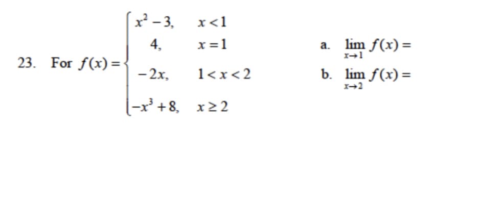 2- 3,
x<1
x =1
4,
a. lim f(x) =
23. For f(x)=•
- 2x,
1<x<2
b. lim f(x) =
x+2
(-x² +8, x22
