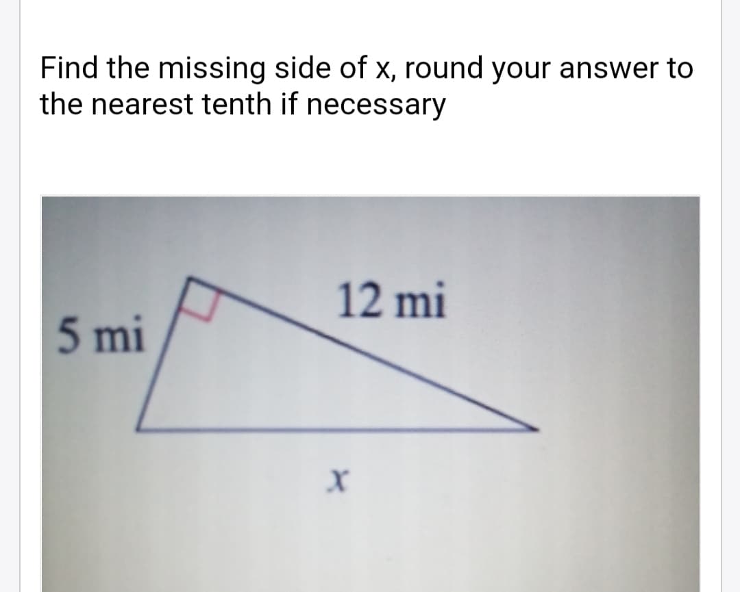 Find the missing side of x, round your answer to
the nearest tenth if necessary
12 mi
5 mi
