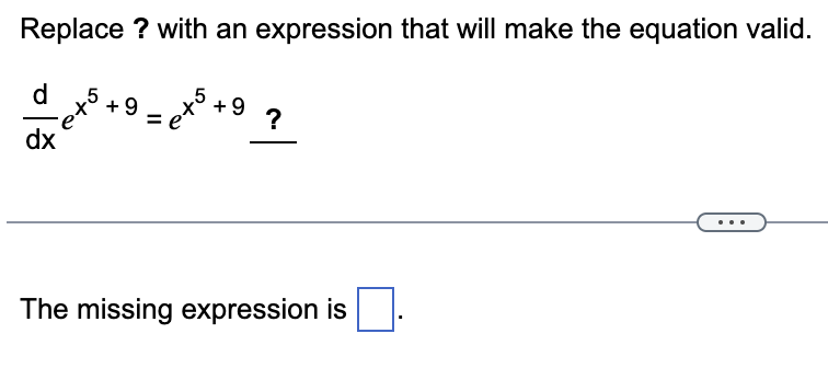 Replace ? with an expression that will make the equation valid.
d
dx
sta
ܡܢ
+9
5
ti
e
+9
?
The missing expression is