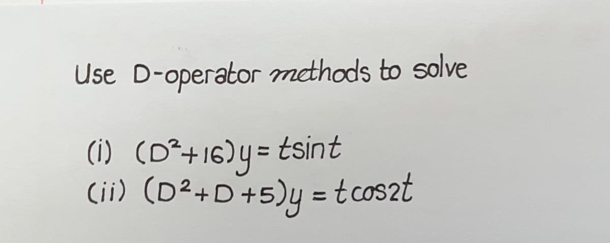 Use D-operator methods to solve
(1) (D²+16)y= tsint
Cii) (D²+D+5)y = tcoszt
