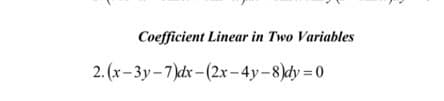 Coefficient Linear in Two Variables
2. (x- 3y -7)dx -(2x – 4y–8)dy = 0
