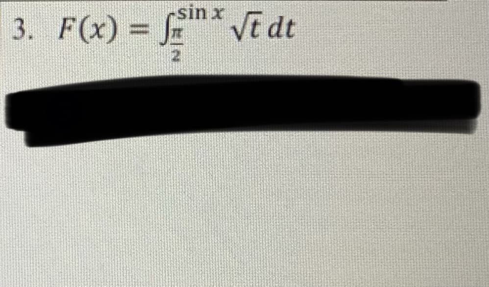 3. F(x) = f* Vi dt
sin x
%3D
