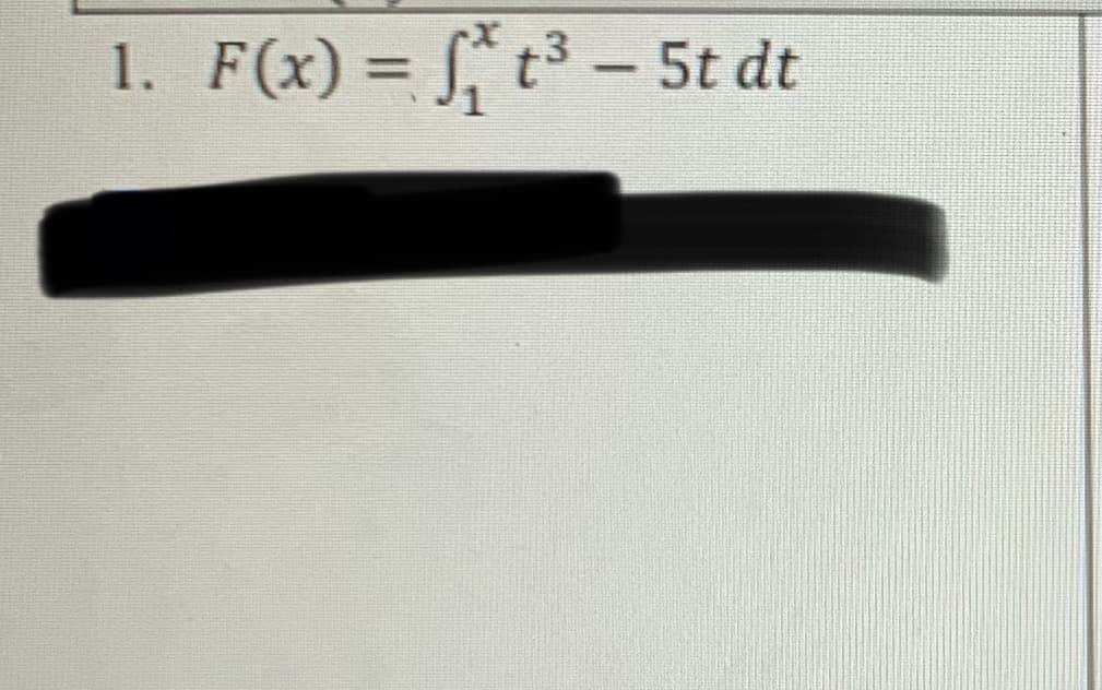 1. F(x) = [* t³ - 5t dt
%3D

