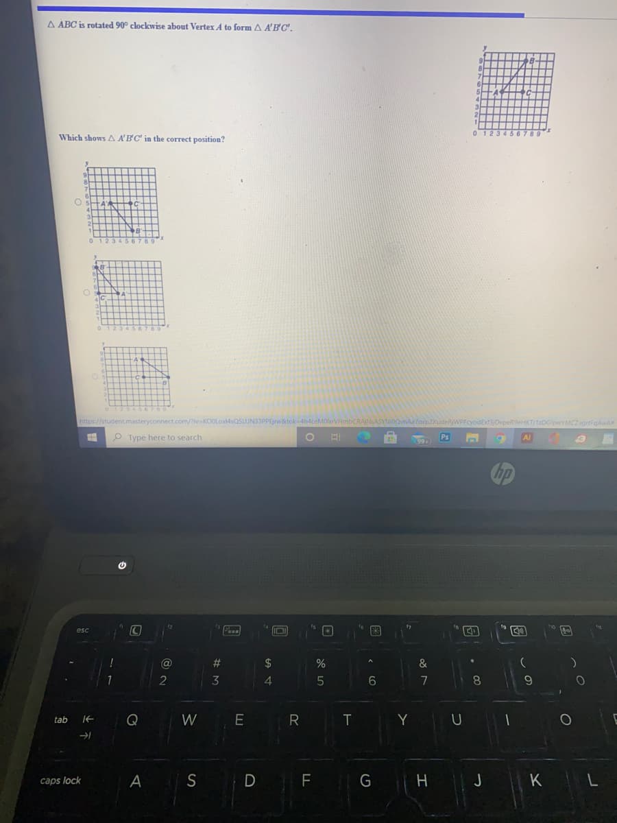 A ÁBC is rotated 90° clockwise about Vertex A to form A A'B'C'.
Which showsA A'BC' in the correct position?
https://student.masteryconnect.com/?
IceMOlxrVHtnbCRAJNSASYUIDQvnAa7gxpZKudeRWPFcyodExt3jDvpeR9eHKT)12DGlpwYMCZagrtFgAwA
P Type here to search
Ps
Ai
#3
2$
&
2
4
8.
10
tab
Q
W
T
Y
caps lock
A
D
FG
J
R
