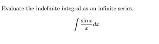 Evaluate the indefinite integral as an infinite series.
sin:
