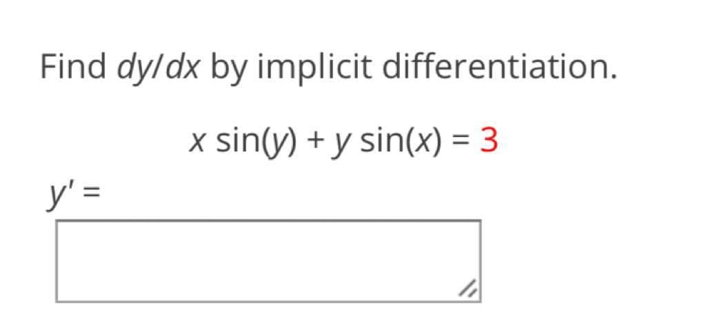 Find dy/dx by implicit differentiation.
x sin(y) + y sin(x) = 3
y' =
