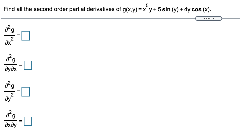 Find all the second order partial derivatives of g(x,y) = x y + 5 sin (y) + 4y cos (x).
2
dx
%3D
дудх
2
%3D
дхду
