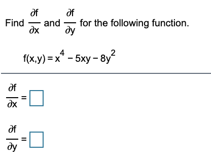 of
and
dx
of
Find
for the following function.
ду
2
f(x,y) = x* - 5xy - 8y
of
dx
of
ду
II
II
