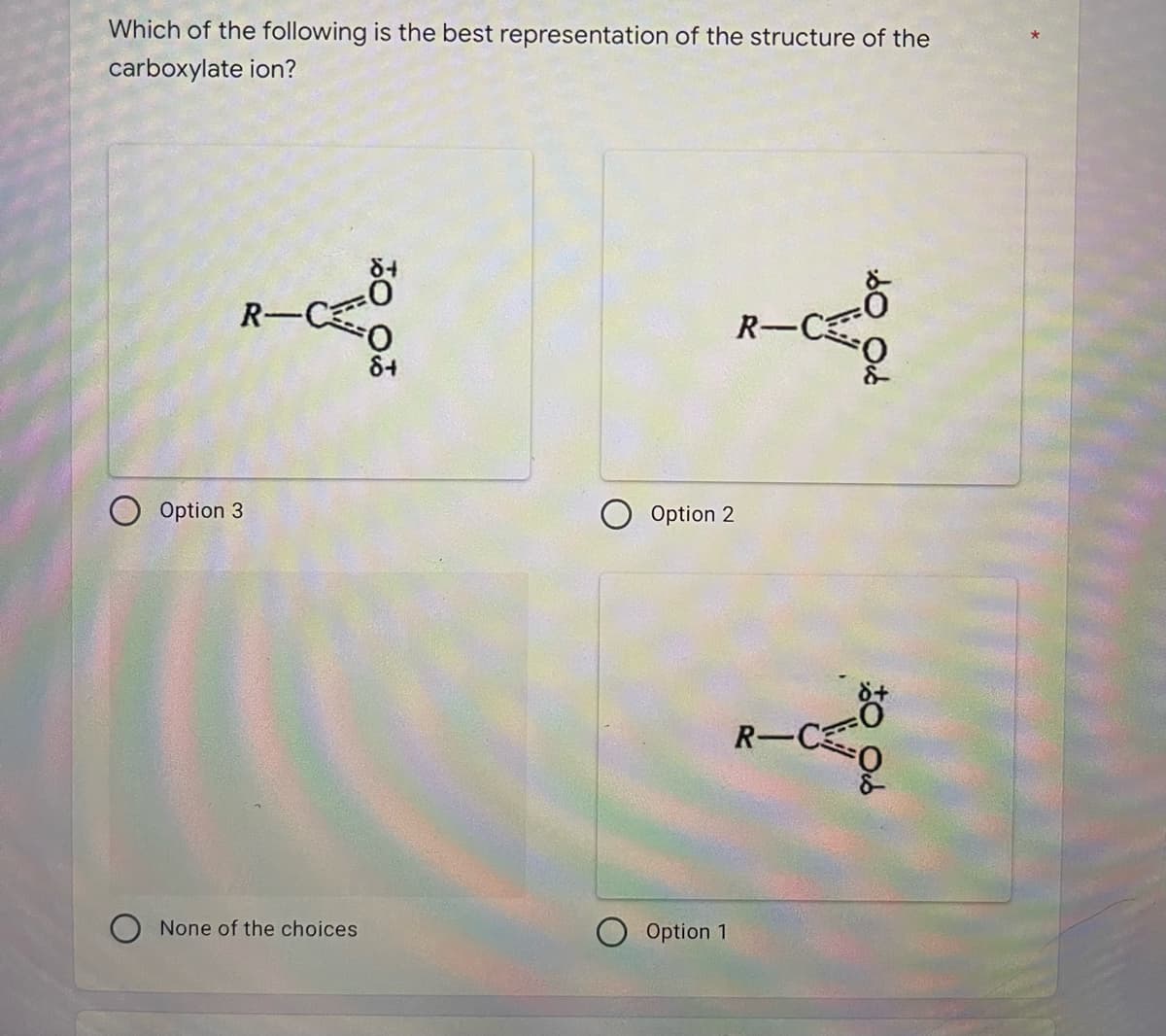 Which of the following is the best representation of the structure of the
carboxylate ion?
R-C
R-C
O Option 3
Option 2
R-C
O None of the choices
Option 1
