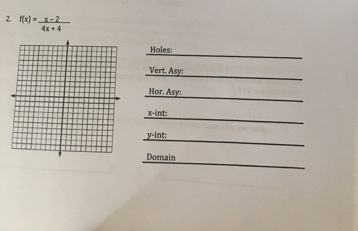 2. f(x) = _x- 2
4x + 4
Holes:
Vert. Asy:
Hor. Asy:
x-int:
y-int:
Domain
