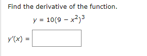 Find the derivative of the function.
y = 10(9 – x2)3
y'(x) =
