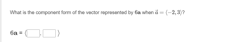 What is the component form of the vector represented by 6a when a = (-2, 3)?
6a =