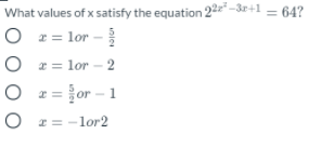 What values of x satisfy the equation 22 -3r+1 = 64?
O 2= lor –
O 2 = lor – 2
z= ļor - 1
2= -lor2
