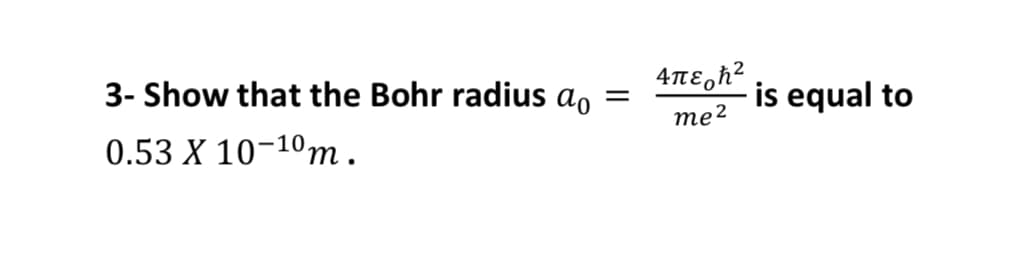 3- Show that the Bohr radius a,
is equal to
те2
0.53 X 10-10m.
