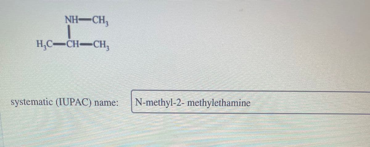 NH-CH,
H,C-CH-CH,
systematic (IUPAC) name:
N-methyl-2- methylethamine
