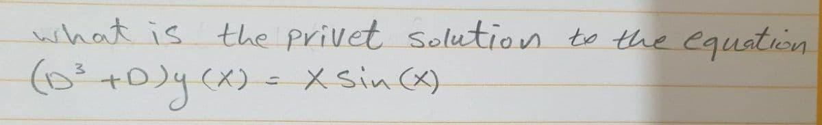 what is the privet solution
to the equation
(6²+0)y(x)= Xsin ca)
3.

