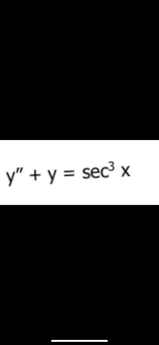 y" + y = sec³ x