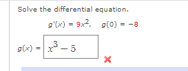 Solve the differential
g(x)
equation.
g'(x) = 9x², g(0) = -8
=
3
X - 5
x