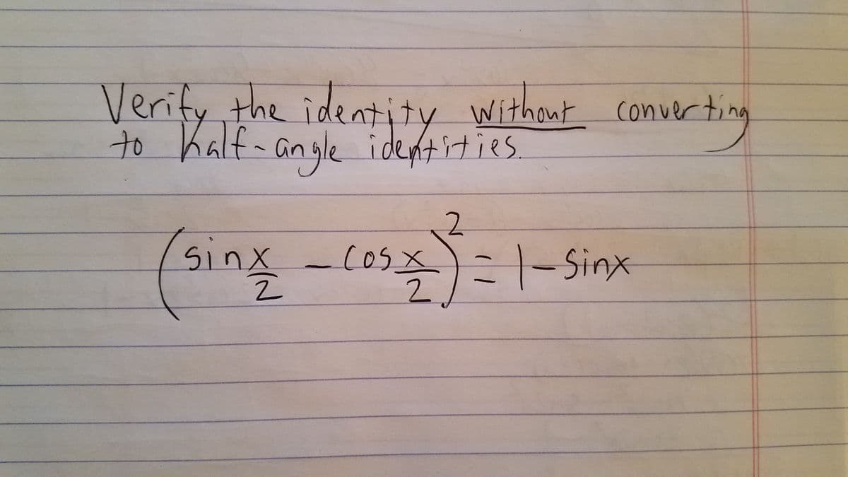 Verify the identity without converti
nurting
Wis
to Kalf-an gle identities.
sinx
2.
CoSx.
1:1-Sinx
