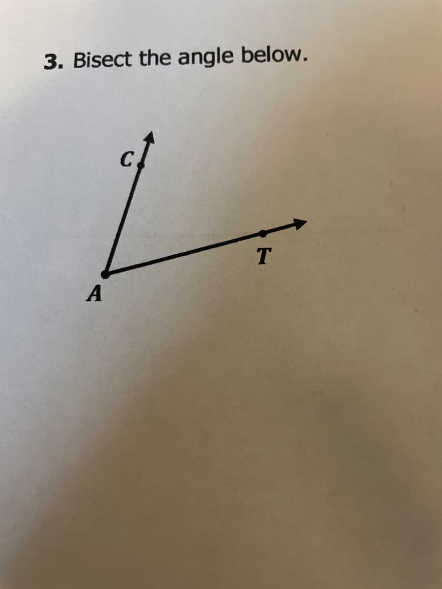 3. Bisect the angle below.
C
T
A
