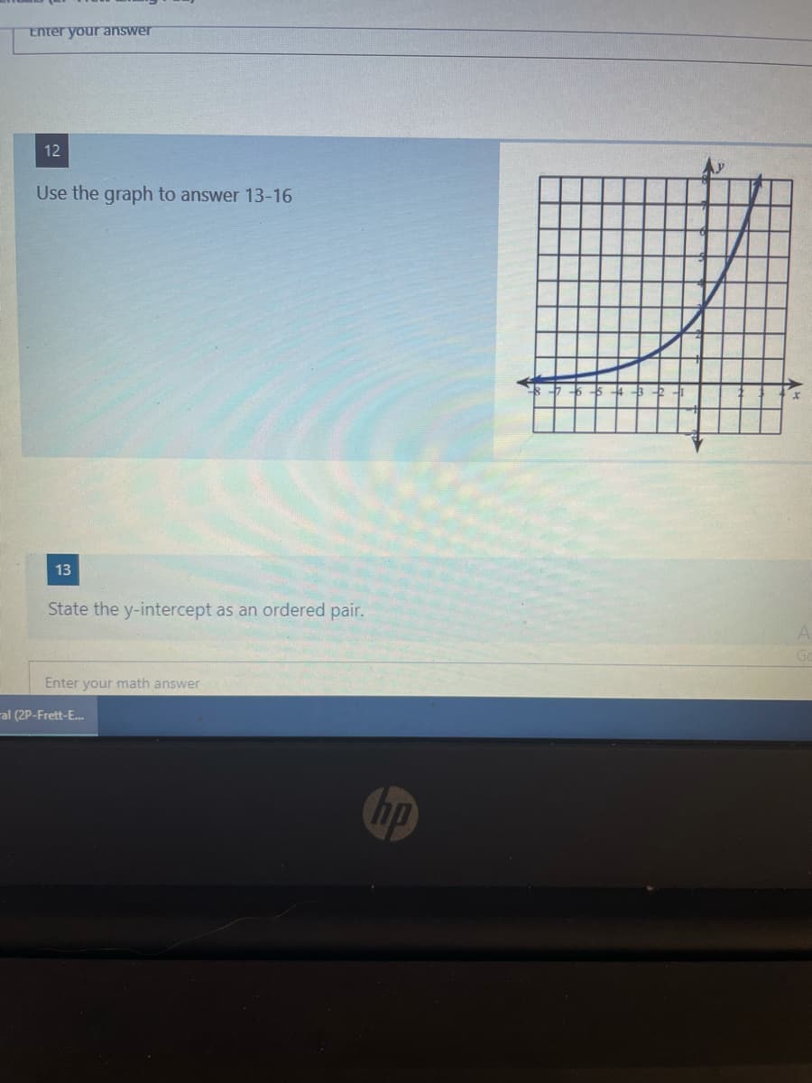 Enter your answer
12
Use the graph to answer 13-16
13
State the y-intercept as an ordered pair.
Enter your math answer
ral (2P-Frett-E.
hp
