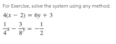 For Exercise, solve the system using any method.
4(x – 2) = 6y + 3

