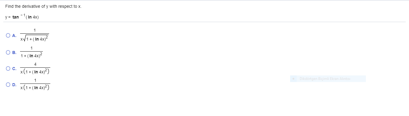 Find the derivative of y with respect to x.
y = tan(In 4x)
O A.
x/1+ ( In 4x)2
1
О в.
1+ ( In 4x)2
4
Oc.
x(1+ (In 4x)?)
1
O D. X(1+ (In 4x²?)
OD.
