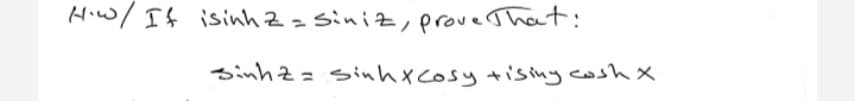 Hiw/ If isinhz= siniz, prove That:
sinhz= sinhxcosy +ising cosh x
