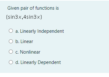 Given pair of functions is
{sin3x,4sin3x}
O a. Linearly Independent
O b. Linear
O c. Nonlinear
O d. Linearly Dependent
