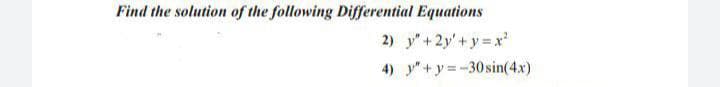 Find the solution of the following Differential Equations
2) y"+2y'+y x
4) y"+y =-30sin(4x)
