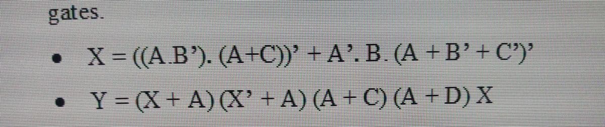 gates.
X3((A B'). (A+C))' + A', B. (A +B'+C)
Y = (X + A) (X' +A) (A + C) (A +D) X
