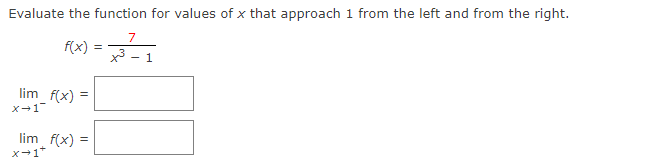 Evaluate the function for values of x that approach 1 from the left and from the right.
7
f(x) = -1
lim f(x)
X-1
lim f(x) =
x-1+
