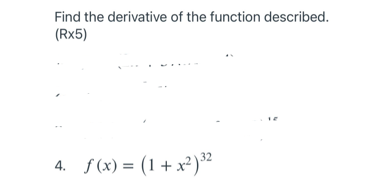 Find the derivative of the function described.
(Rx5)
32
4. f(x) = (1 + x²)*²
