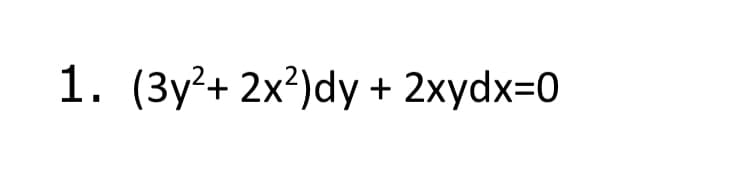 1. (3y²+ 2x²)dy + 2xydx=0
