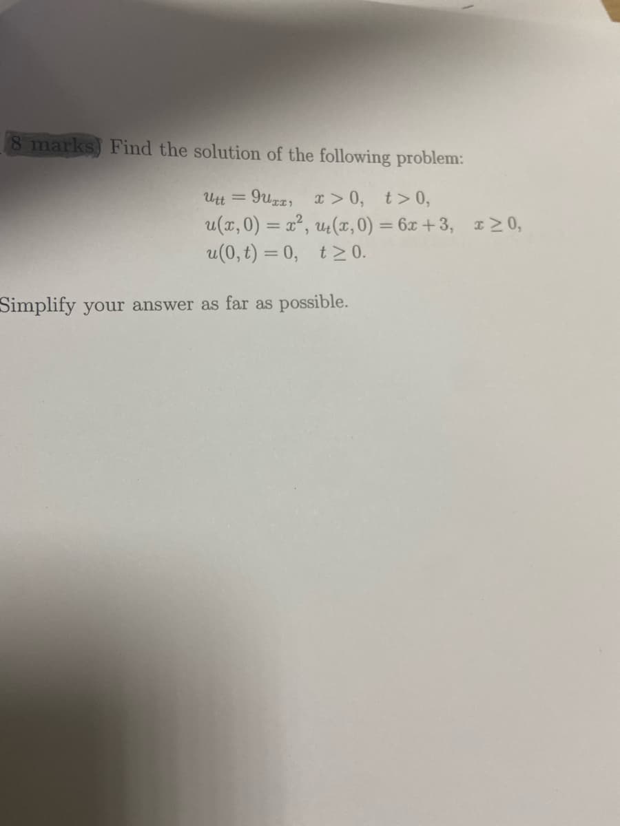 8 marks) Find the solution of the following problem:
Utt = 9uz, T > 0, t>0,
u(x,0) = x², uz(x, 0) = 6x +3, 2 0,
u(0, t) = 0, t> 0.
Simplify your answer as far as possible.
