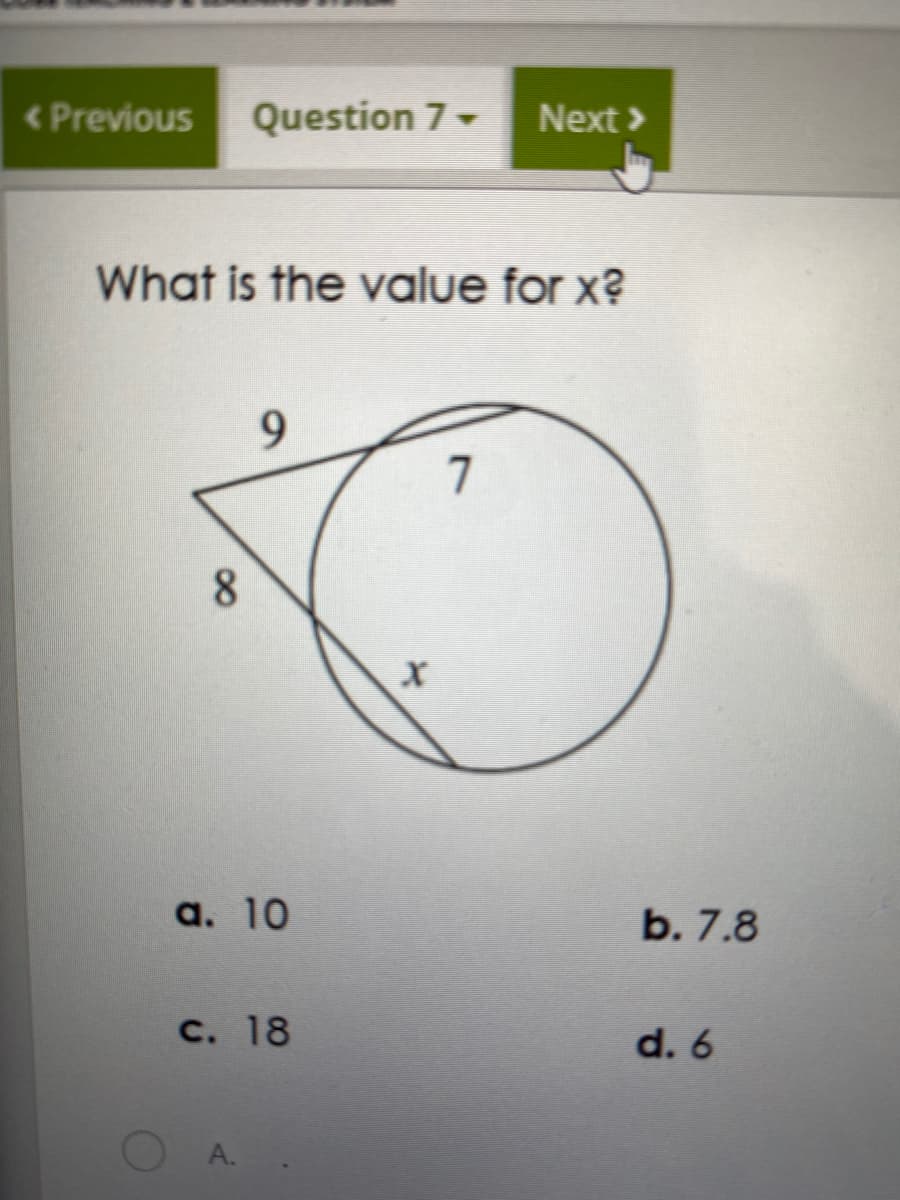 < Previous
Question 7-
Next >
What is the value for x?
9.
7
8.
а. 10
b. 7.8
с. 18
d. 6
A.
