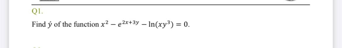 Q1.
Find ý of the function x2 – e2x+3y – In(xy³) = 0.
