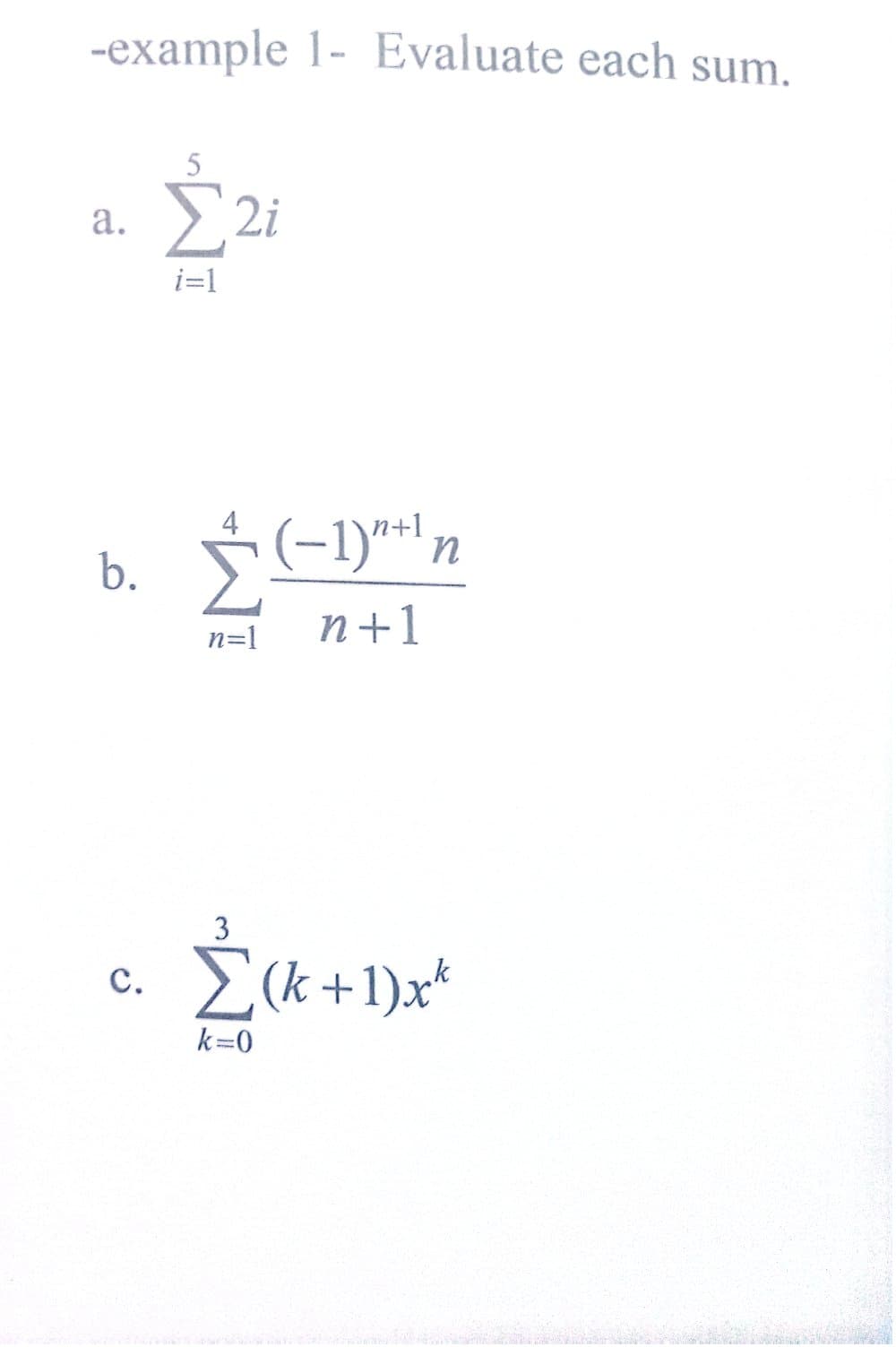 -example 1- Evaluate each sum.
a.
Σ2:
i=1
n=1
3
(−1)"tn
n+1
c. Σ(k+1)x*
k=0