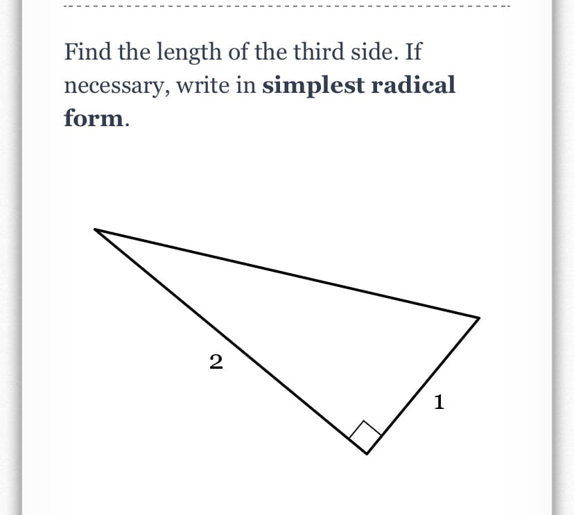 Find the length of the third side. If
necessary, write in simplest radical
form.
2
1
