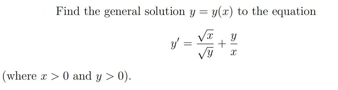 Find the general solution y = y(x) to the equation
y'
(where x > 0 and y > 0).
