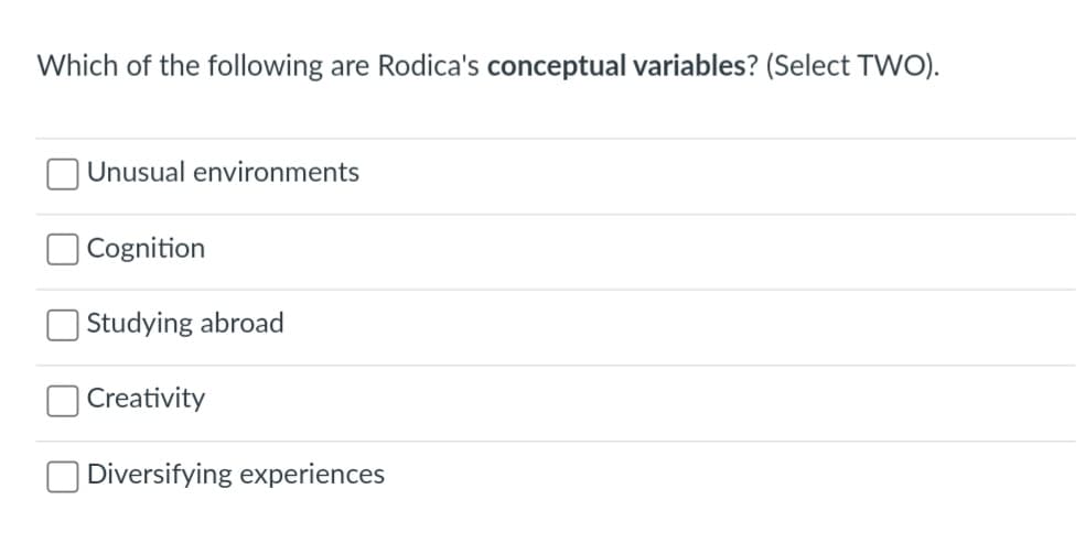Which of the following are Rodica's conceptual variables? (Select TWO).
Unusual environments
Cognition
Studying abroad
Creativity
Diversifying experiences