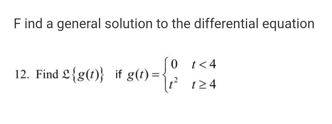 Find a general solution to the differential equation
0 t<4
12. Find L{g(t)} if g(t) =-
t? t24
