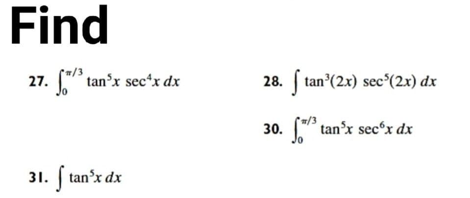 Find
7/3
27. ( tan'x sec*x dx
28. tan (2x) sec°(2x) dx
/3
30. " tan'x sec°x dx
Jo
31. tan'x dx
