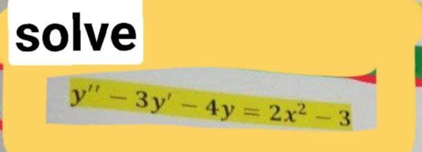 solve
y"-3y'-4y 2x2-3
%3D
