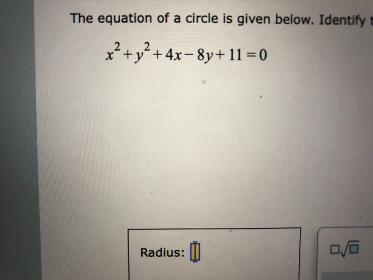 The equation of a circle is given below. Identify t
x +y´ +4x-8y+ 11 = 0
|
Radius: |||
