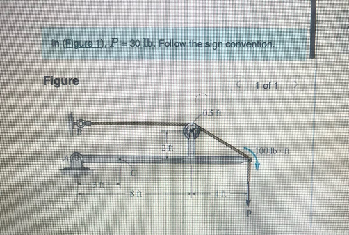 In (Figure 1), P = 30 lb. Follow the sign convention.
Figure
C
2 ft
0.5 ft
<1 of 1
100 lb-ft