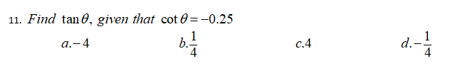 11. Find tan 0, given that cot 0=-0.25
1
d.-
а.-4
c.4
4

