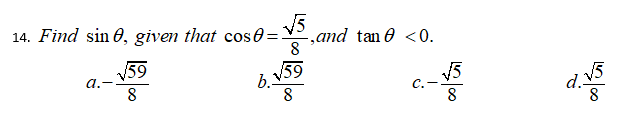 14. Find sin 0, given that cos0=Y,and tan 0 <0.
V5
V59
a.-
8
5
C.-
8
d
