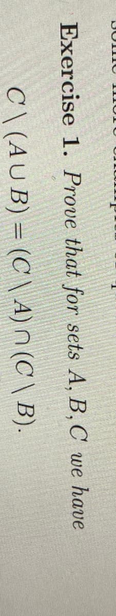 Exercise 1. Prove that for sets A, B,C we have
C \(AU B) = (C\ A) N (C \ B).
