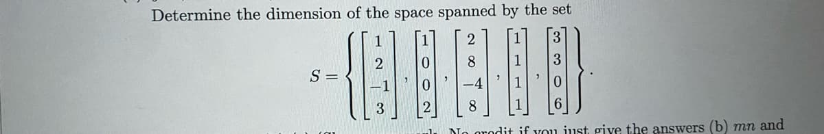 Determine the dimension of the space spanned by the set
2
S =
-4
2
8
Jo orodit if vou iust give the answers (b) mn and
